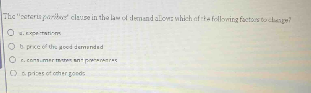 the \ceteris paribus\ clause in the law of demand allows which of the f…