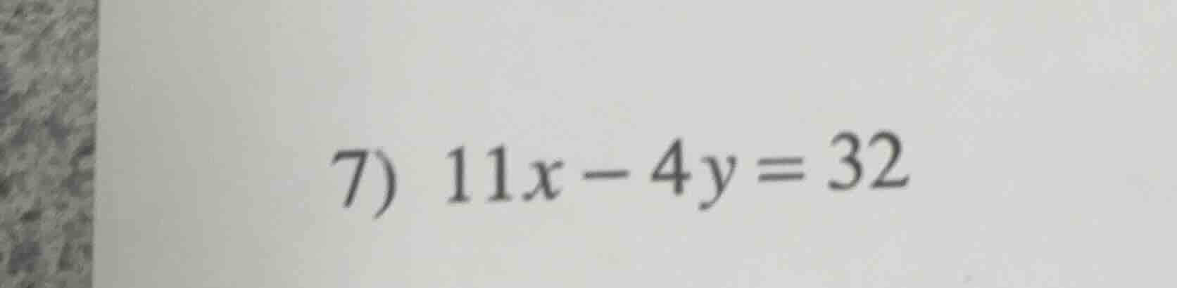 7) 11x - 4y = 32