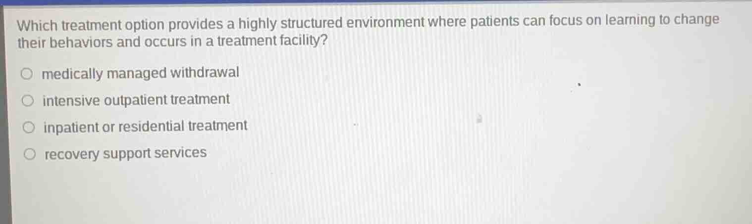 which treatment option provides a highly structured environment where p…
