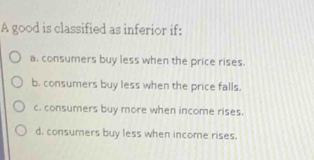 a good is classified as inferior if: a. consumers buy less when the pri…