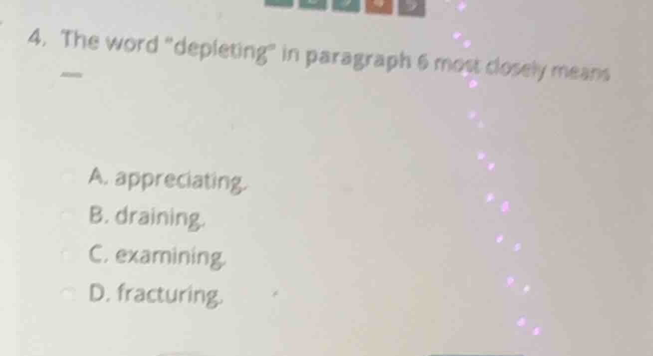 4. the word \depleting\ in paragraph 6 most closely means — a. apprecia…