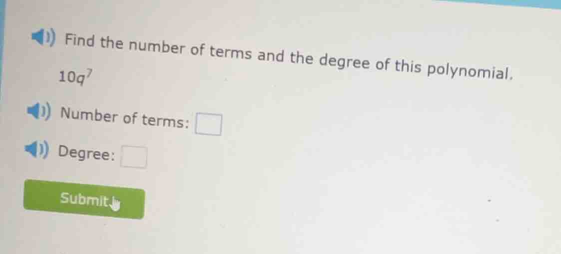 find the number of terms and the degree of this polynomial. 10q^7 numbe…
