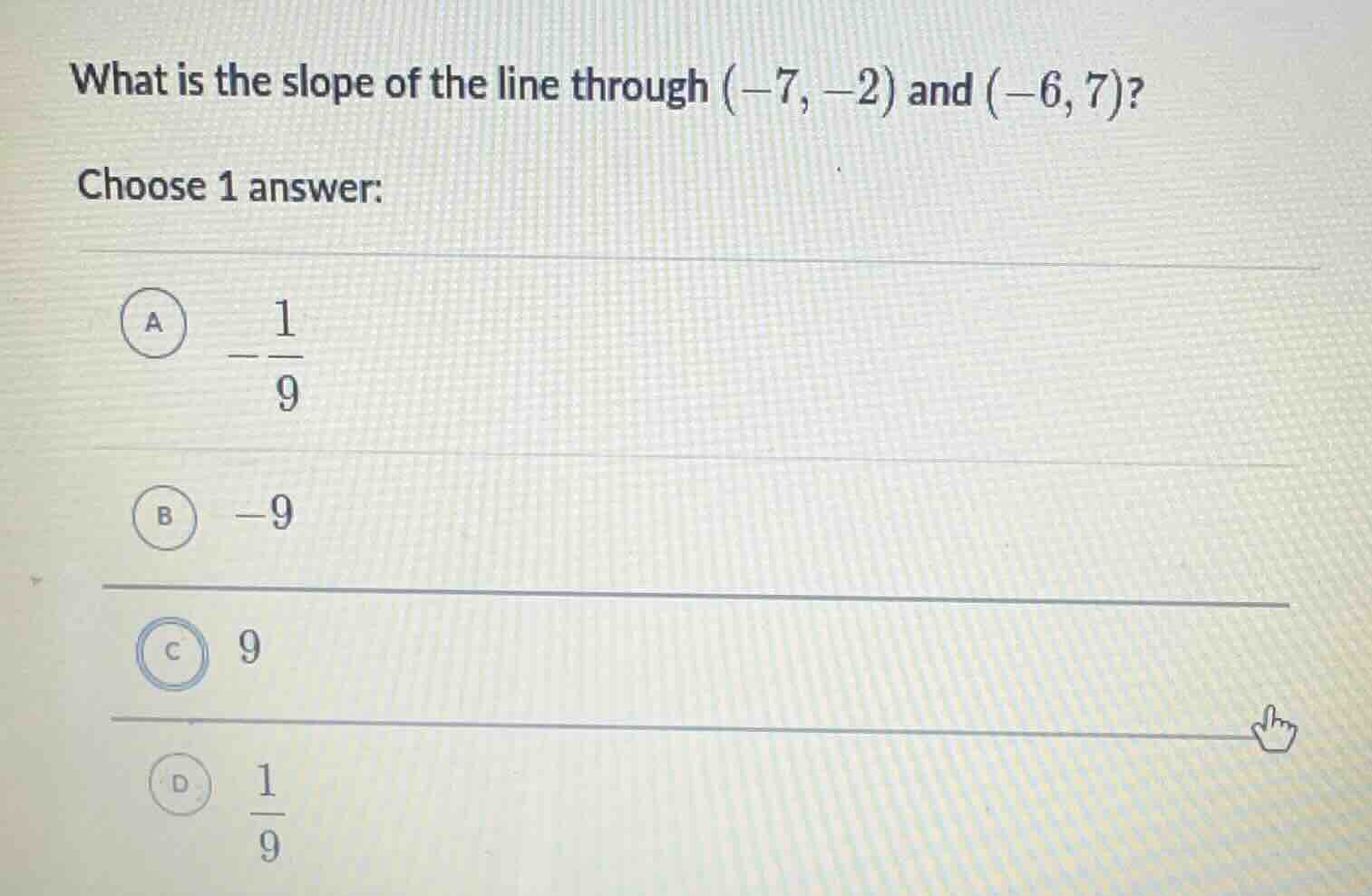 what is the slope of the line through (-7, -2) and (-6, 7)? choose 1 an…