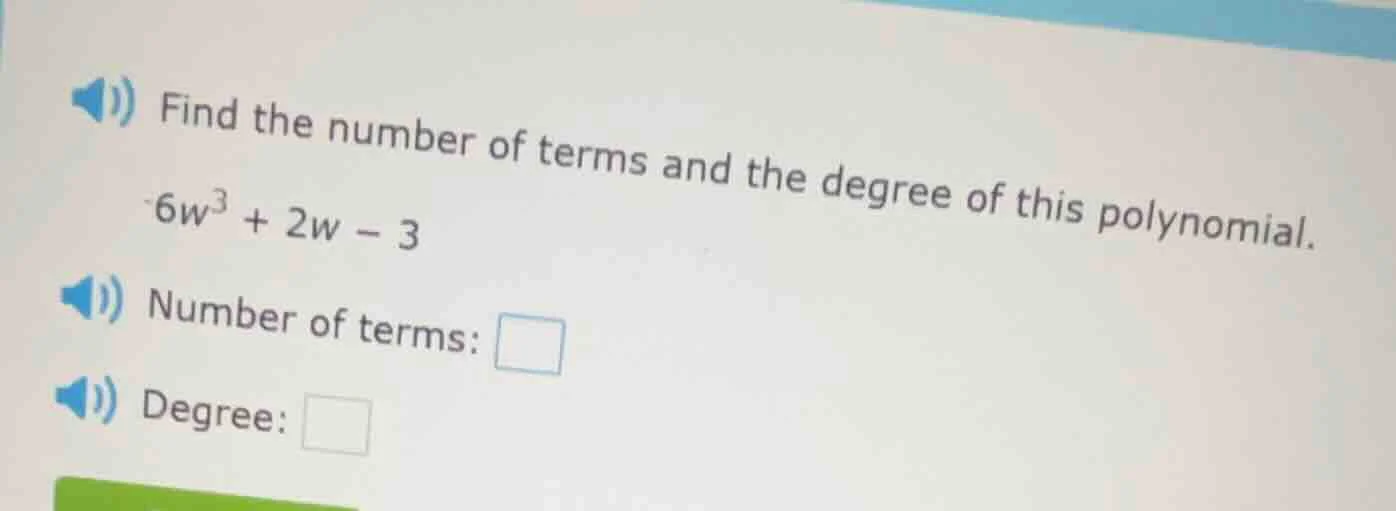 find the number of terms and the degree of this polynomial. \\( -6w^3 +…