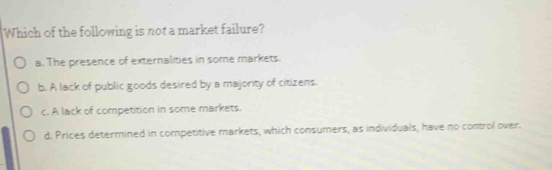 which of the following is not a market failure? a. the presence of exte…