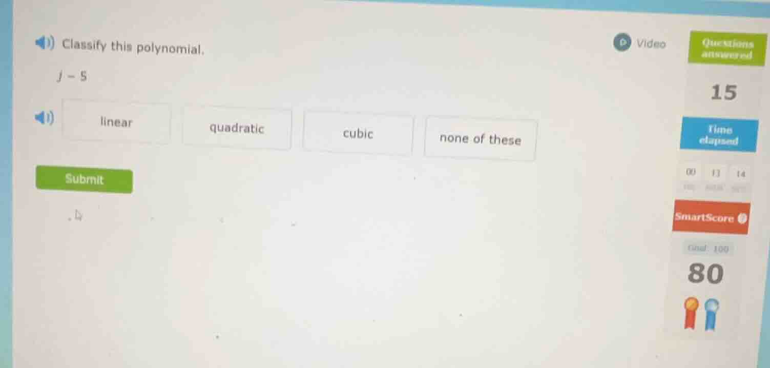 classify this polynomial. j - 5 linear quadratic cubic none of these