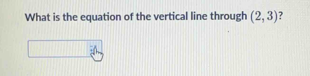 what is the equation of the vertical line through (2, 3)?