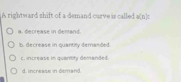 a rightward shift of a demand curve is called a(n): ○ a. decrease in de…