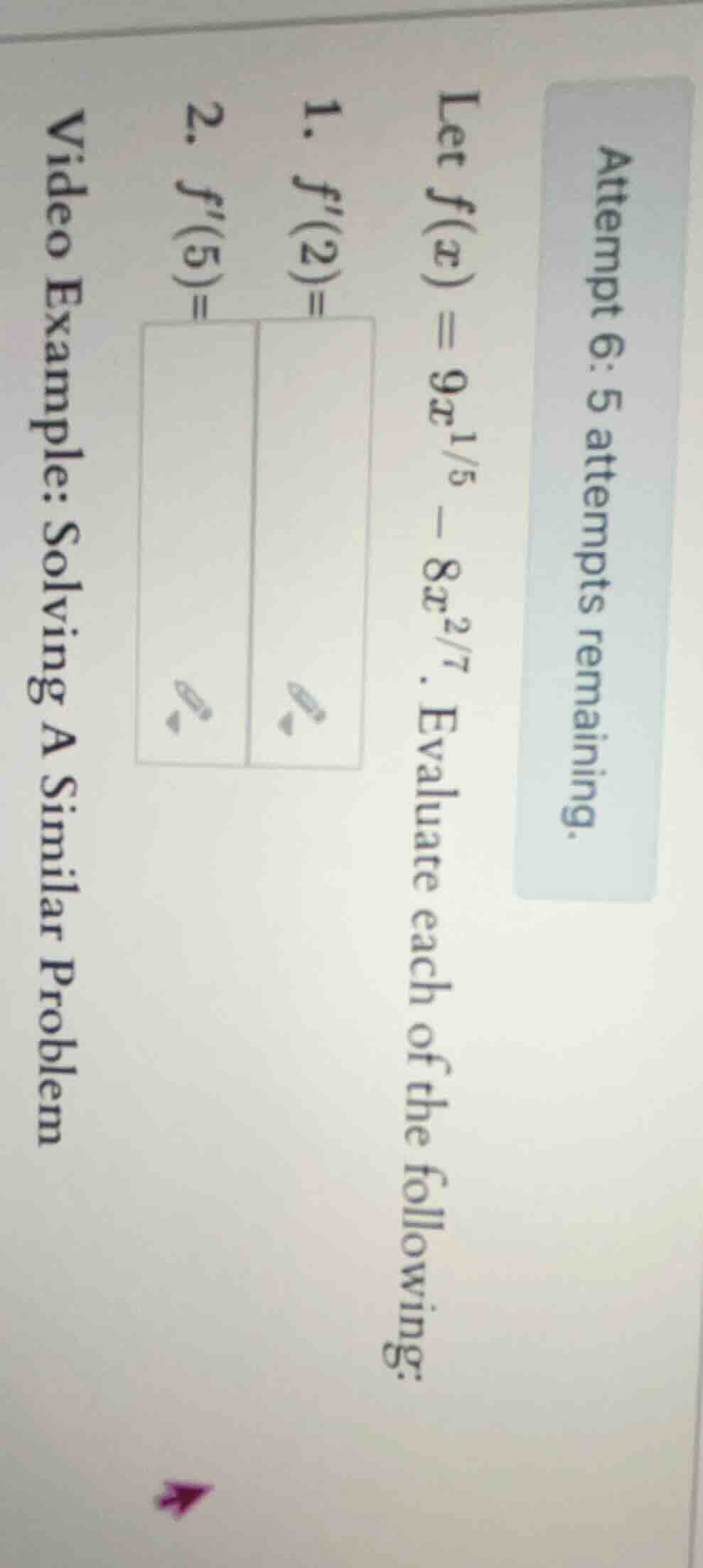 attempt 6: 5 attempts remaining. let $f(x) = 9x^{1/5} - 8x^{2/7}$. eval…