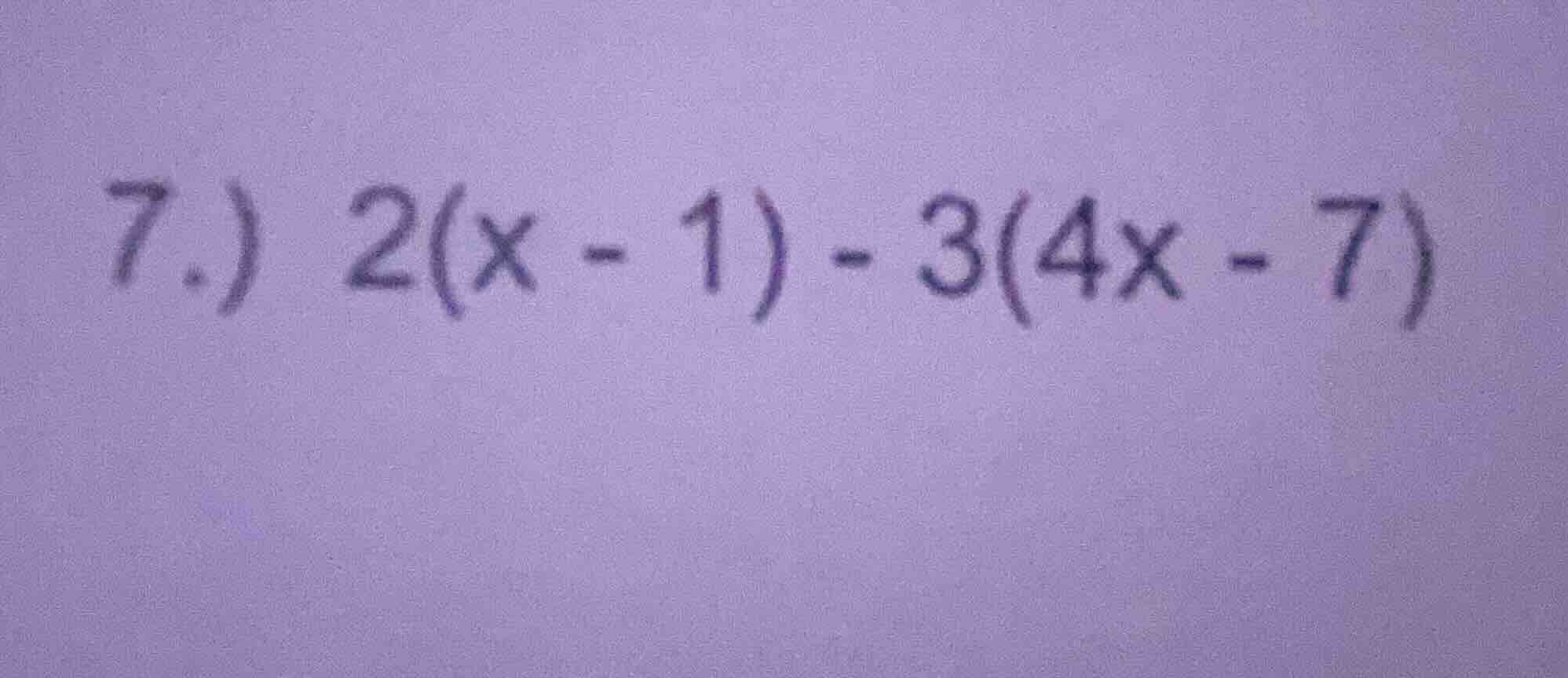 7.) 2(x - 1) - 3(4x - 7)