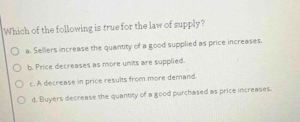which of the following is true for the law of supply? a. sellers increa…