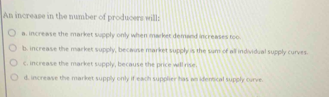 an increase in the number of producers will: a. increase the market sup…