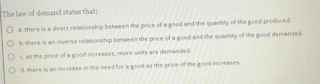 the law of demand states that: a. there is a direct relationship betwee…