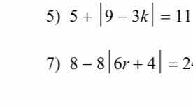 5) $5 + |9 - 3k| = 11$ 7) $8 - 8|6r + 4| = 2$
