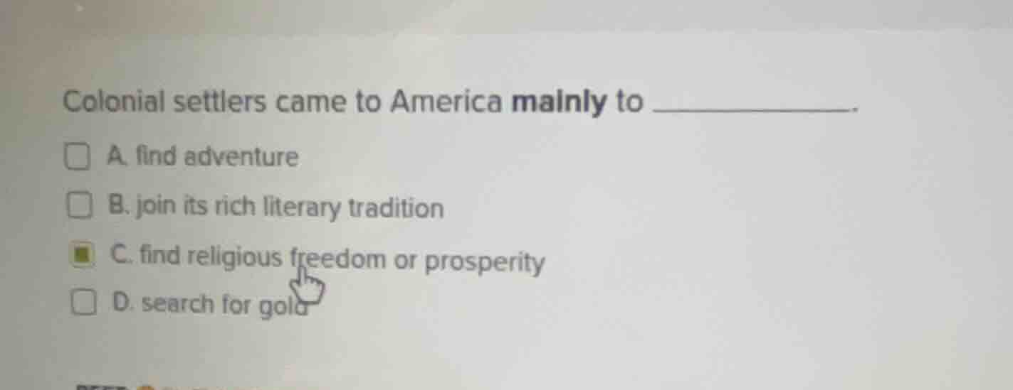 colonial settlers came to america mainly to ________. a. find adventure…
