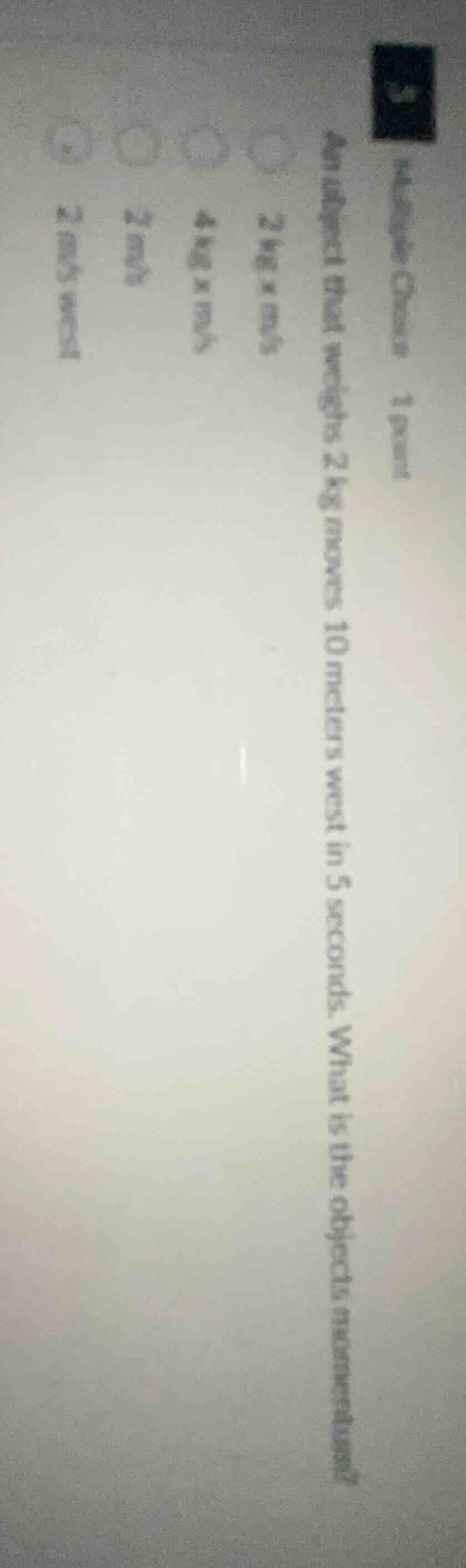 multiple choice 1 point an object that weighs 2 kg moves 10 meters west…