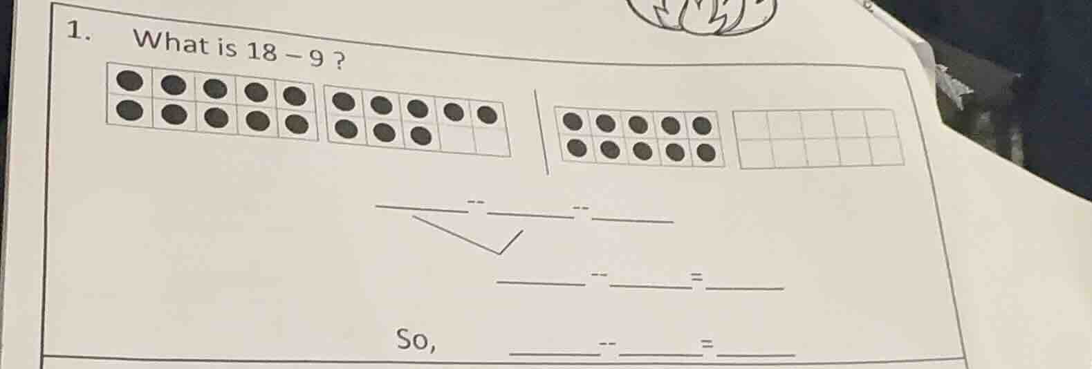 1. what is 18 - 9? -- -- -- = so, -- =