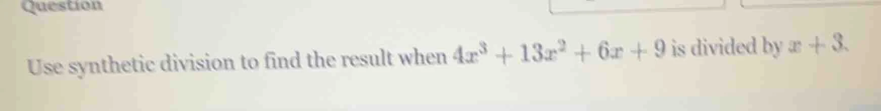 question use synthetic division to find the result when (4x^{3}+13x^{2}…