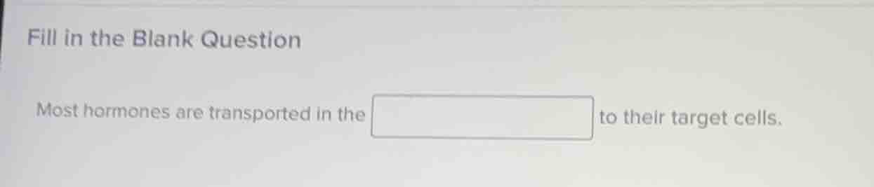 fill in the blank question most hormones are transported in the to thei…
