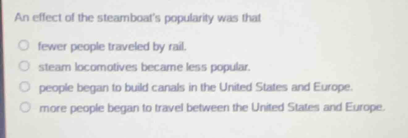 an effect of the steamboat’s popularity was that fewer people traveled …