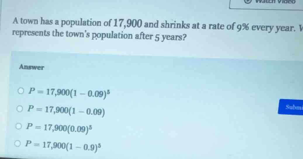 a town has a population of 17,900 and shrinks at a rate of 9% every yea…
