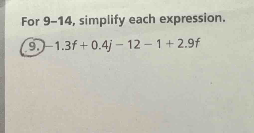 for 9–14, simplify each expression. 9. $-1.3f + 0.4j - 12 - 1 + 2.9f$