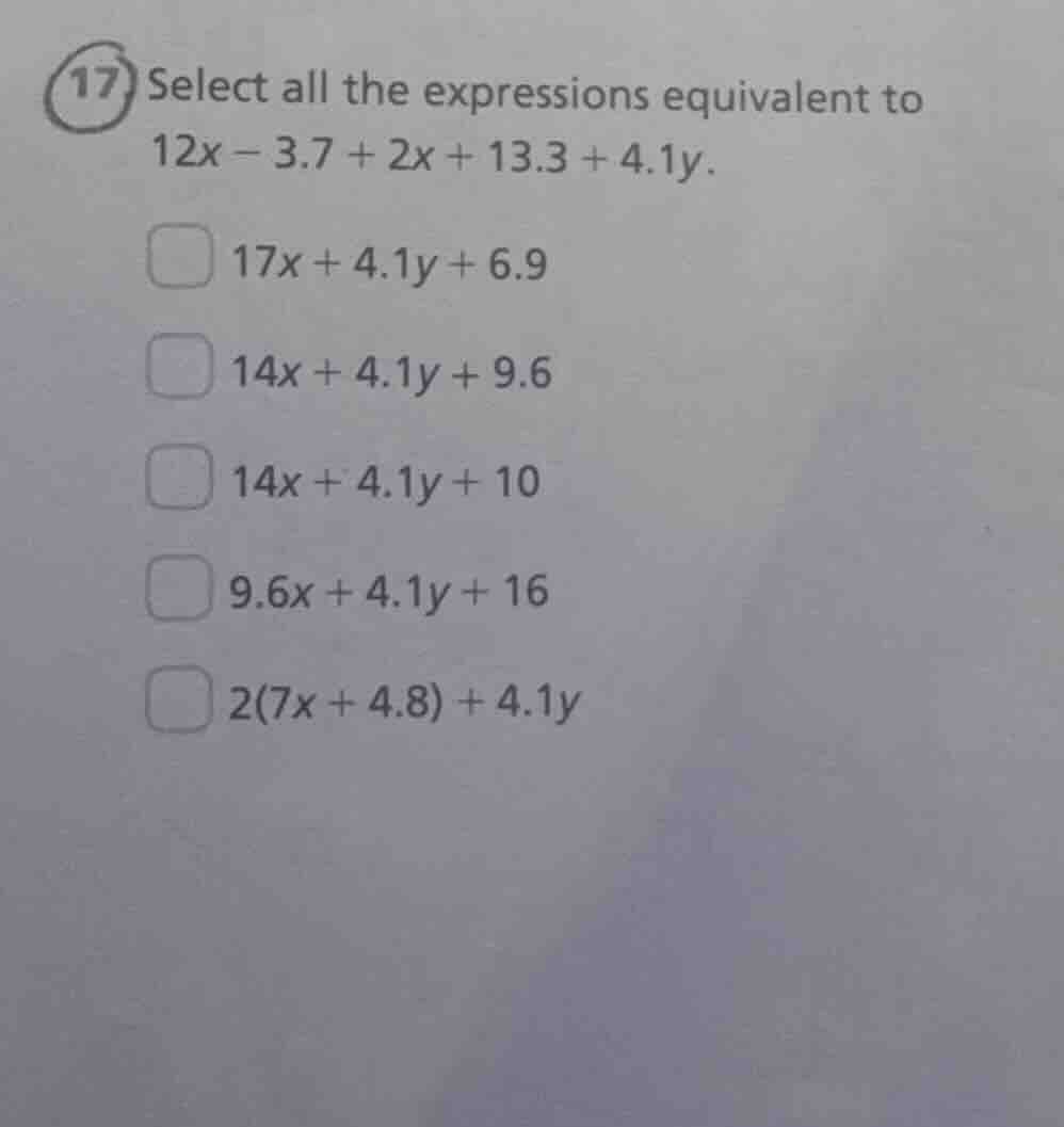 17 select all the expressions equivalent to 12x - 3.7 + 2x + 13.3 + 4.1…
