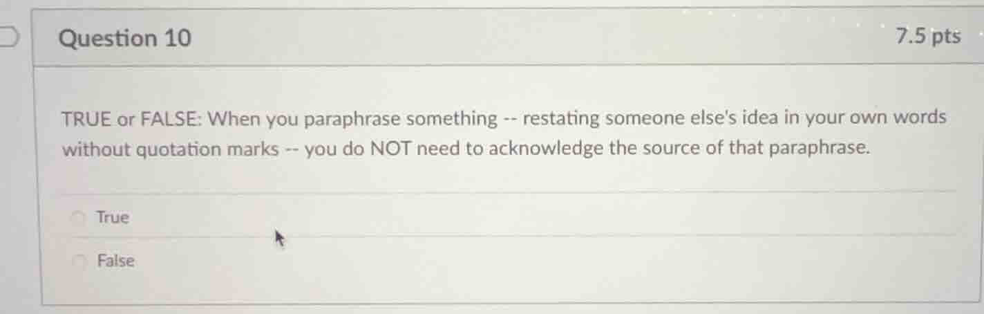 question 10 7.5 pts true or false: when you paraphrase something -- res…