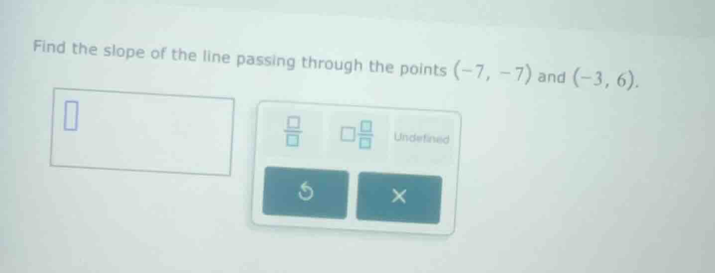 find the slope of the line passing through the points (-7, -7) and (-3,…