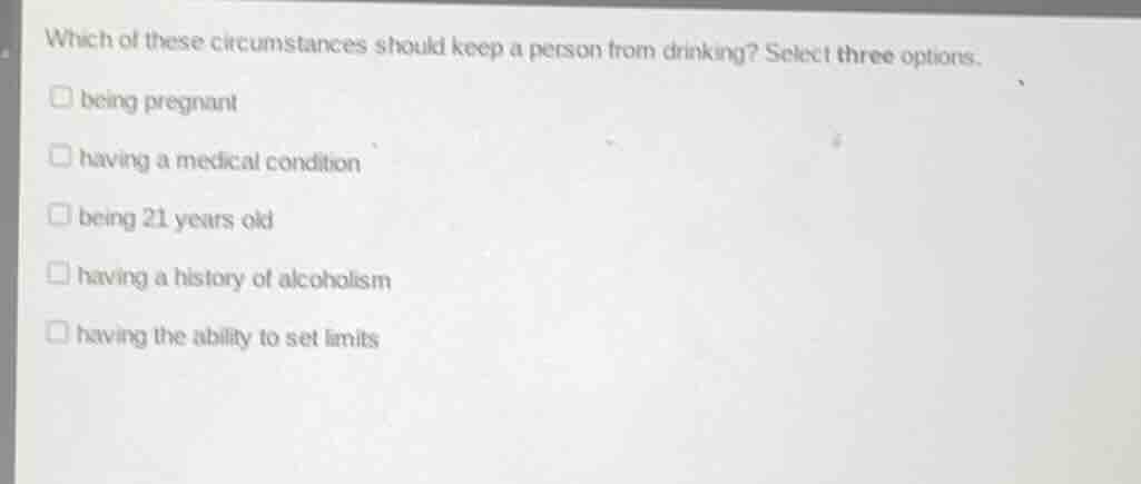 which of these circumstances should keep a person from drinking? select…