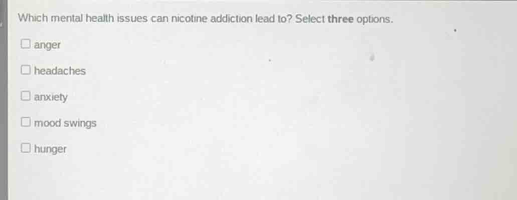 which mental health issues can nicotine addiction lead to? select three…