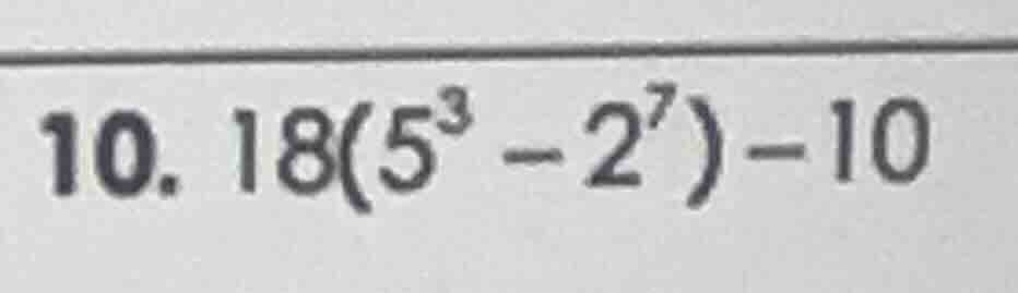 10. 18(5³ - 2⁷) - 10