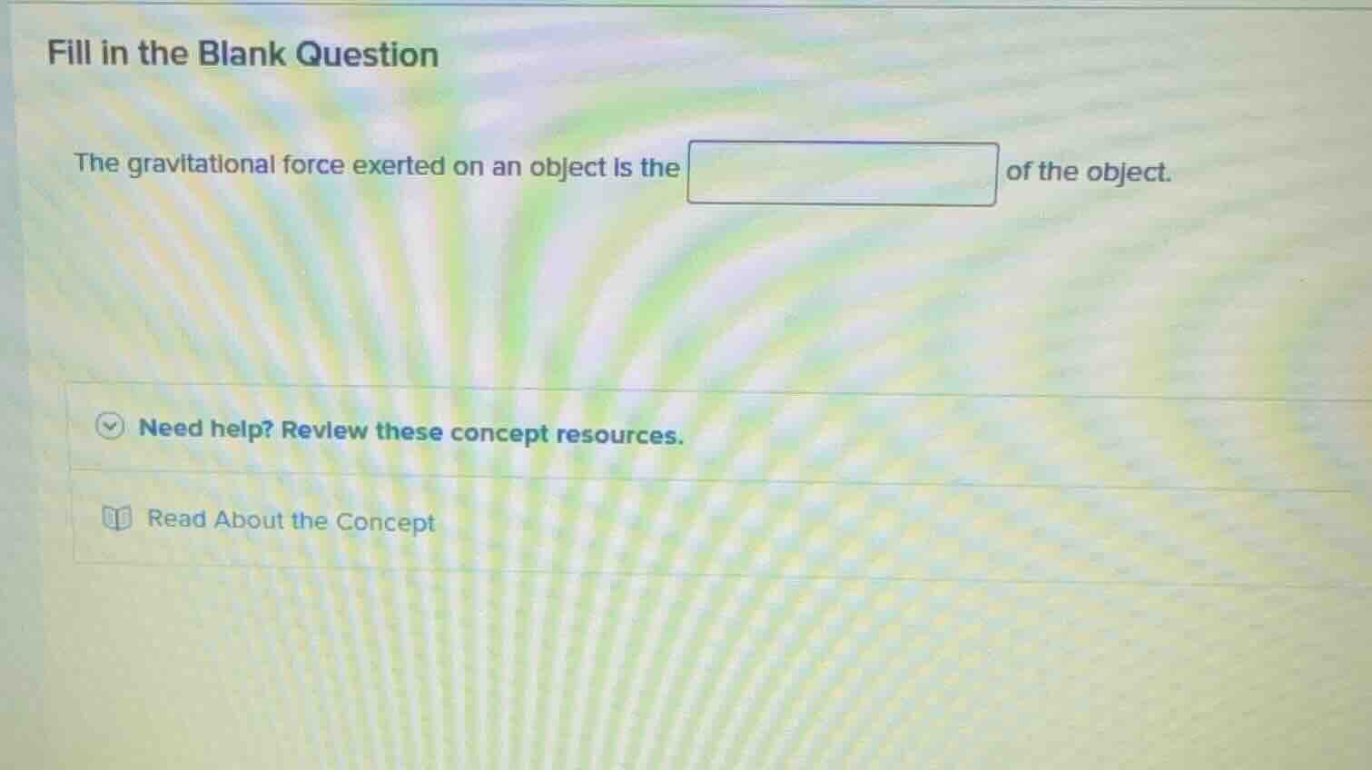 fill in the blank question the gravitational force exerted on an object…