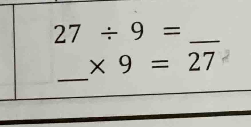 27 ÷ 9 = ___ ___× 9 = 27