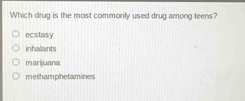which drug is the most commonly used drug among teens? ecstasy inhalant…