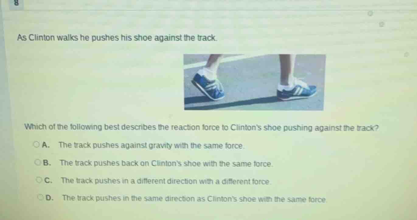 as clinton walks he pushes his shoe against the track. which of the fol…