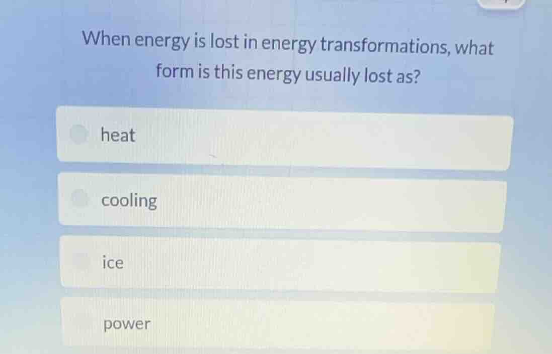 when energy is lost in energy transformations, what form is this energy…