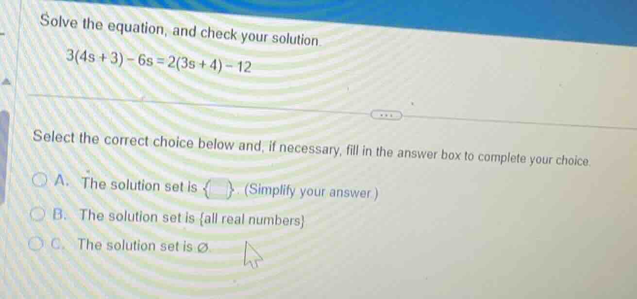 solve the equation, and check your solution. 3(4s + 3) - 6s = 2(3s + 4)…