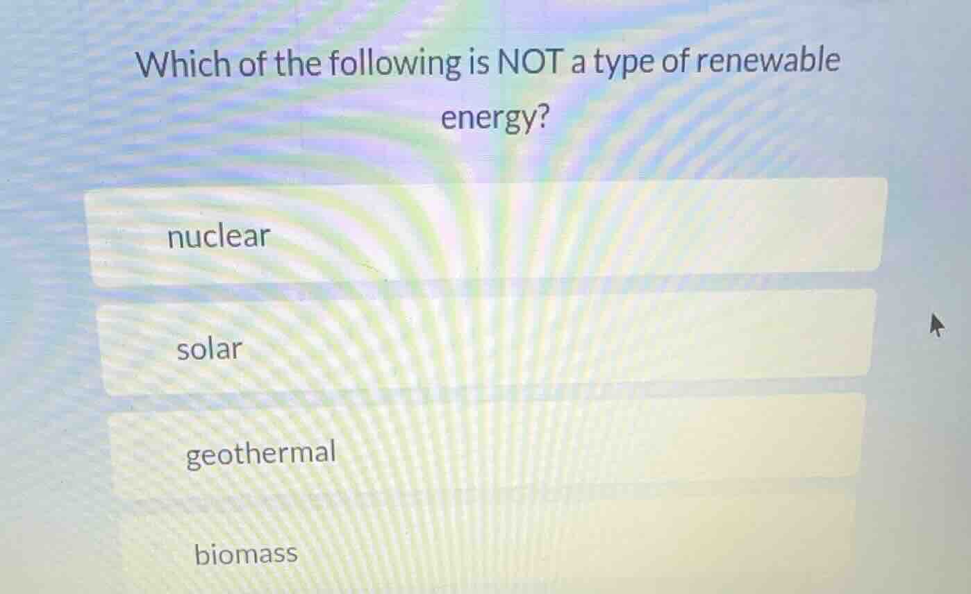 which of the following is not a type of renewable energy? nuclear solar…