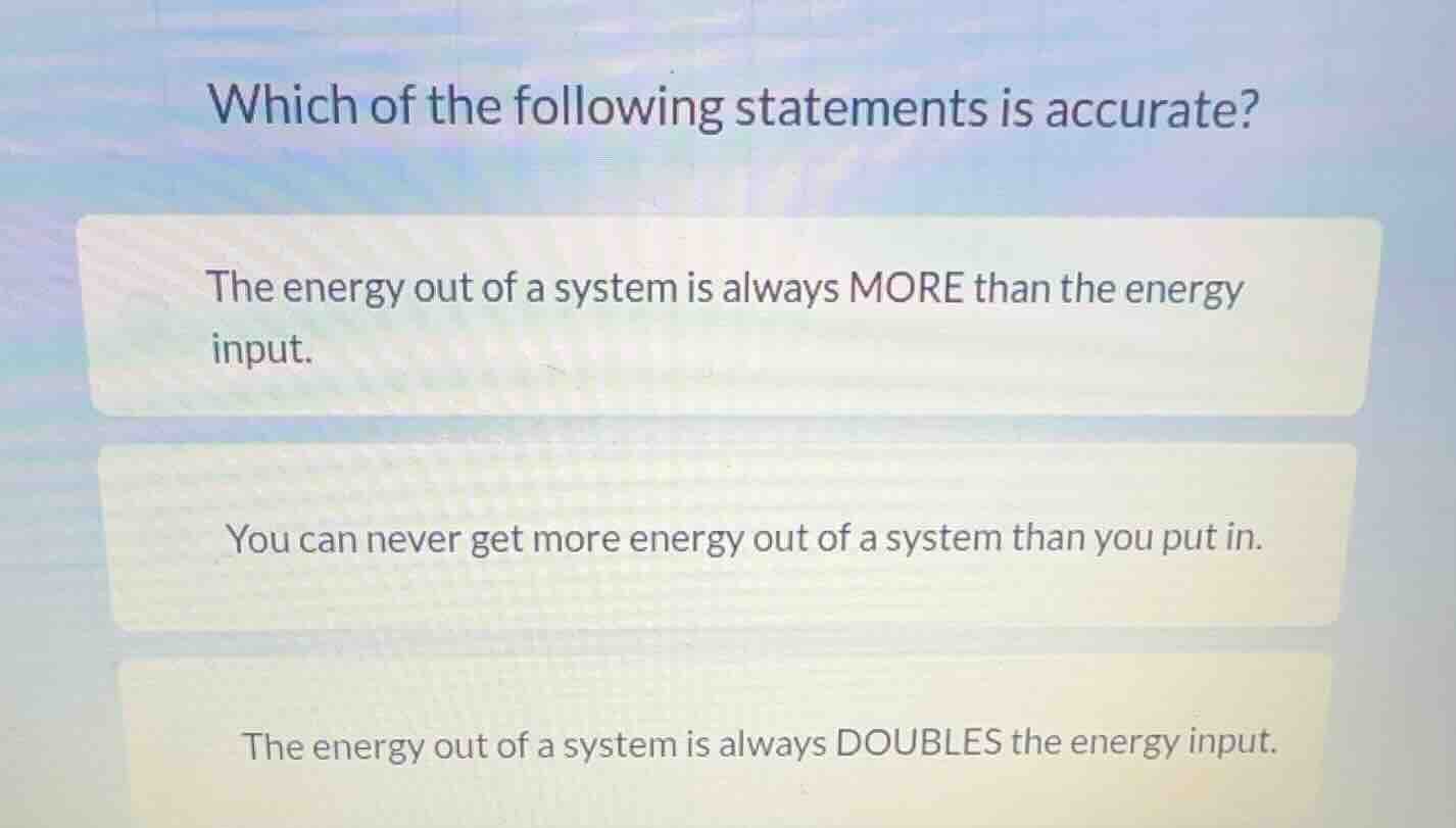 which of the following statements is accurate? the energy out of a syst…