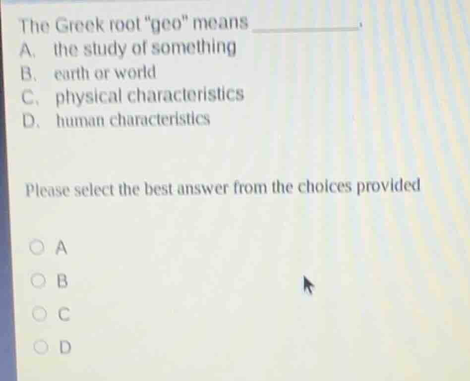 the greek root \geo\ means ________. a. the study of something b. earth…