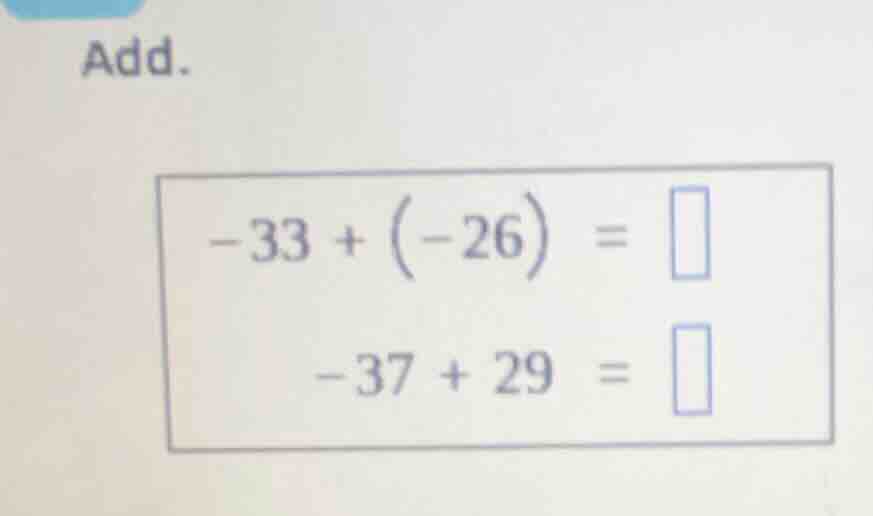 add. -33 + (-26) = -37 + 29 =