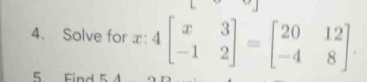4. solve for ( x ): ( 4\begin{bmatrix}x&3\\-1&2end{bmatrix}=\begin{bmat…