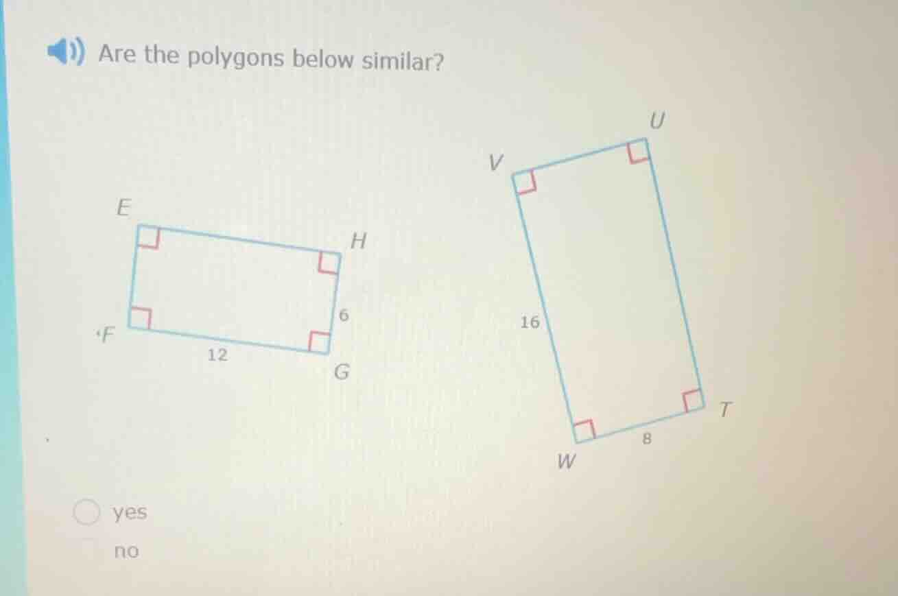 are the polygons below similar? 6 12 16 8 yes no