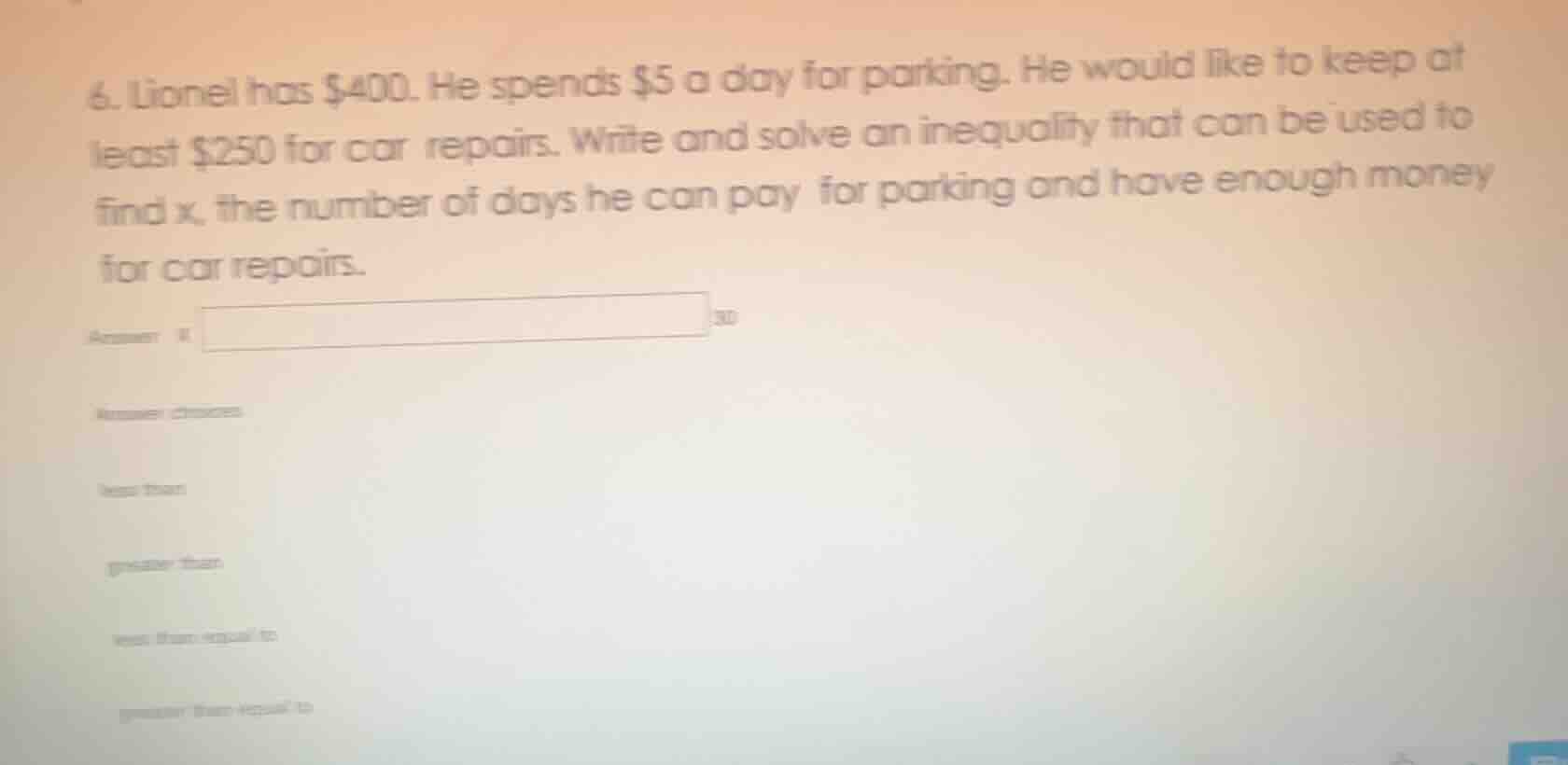 6. lionel has $400. he spends $5 a day for parking. he would like to ke…