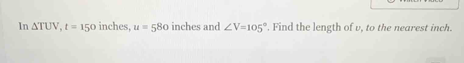 in δtuv, t = 150 inches, u = 580 inches and ∠v=105°. find the length of…