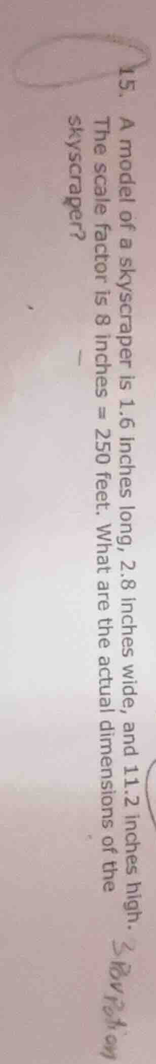 15. a model of a skyscraper is 1.6 inches long, 2.8 inches wide, and 11…