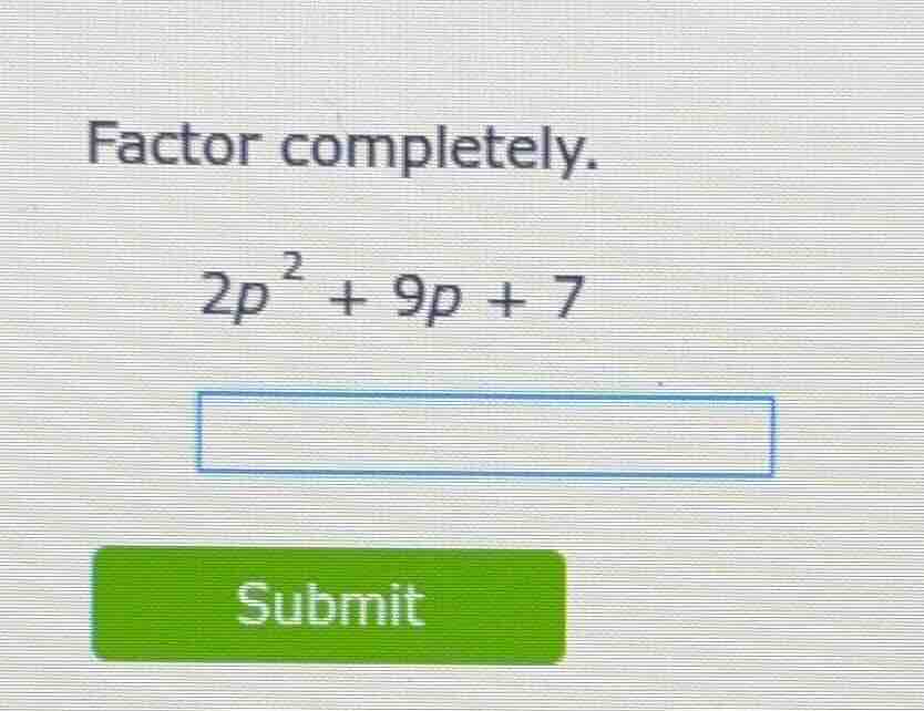 factor completely. 2p² + 9p + 7