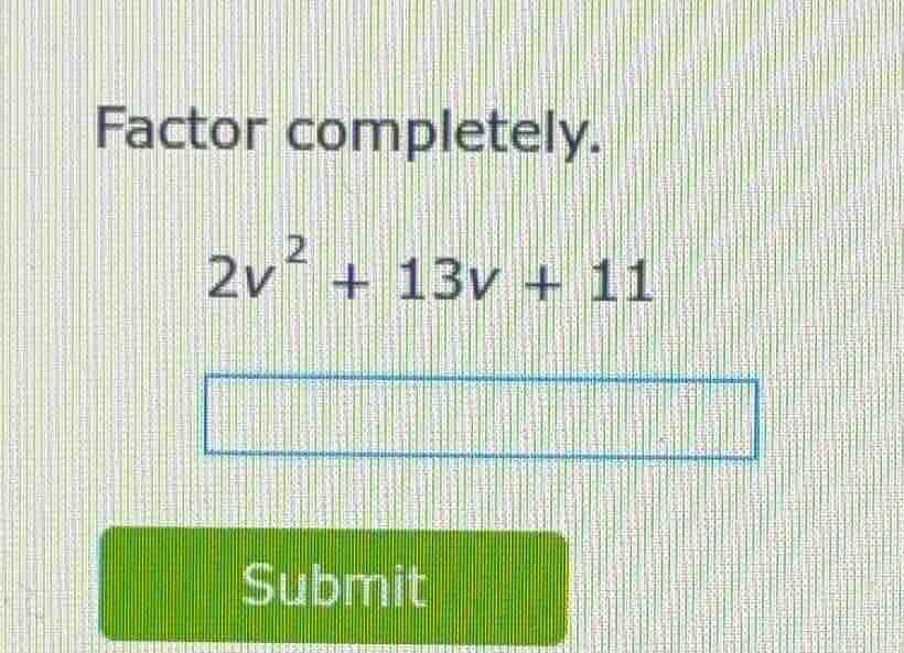 factor completely. $2v^{2}+13v + 11$