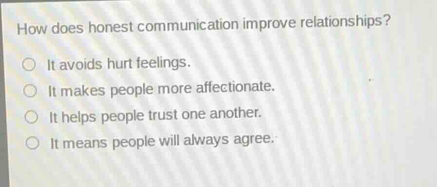 how does honest communication improve relationships? it avoids hurt fee…